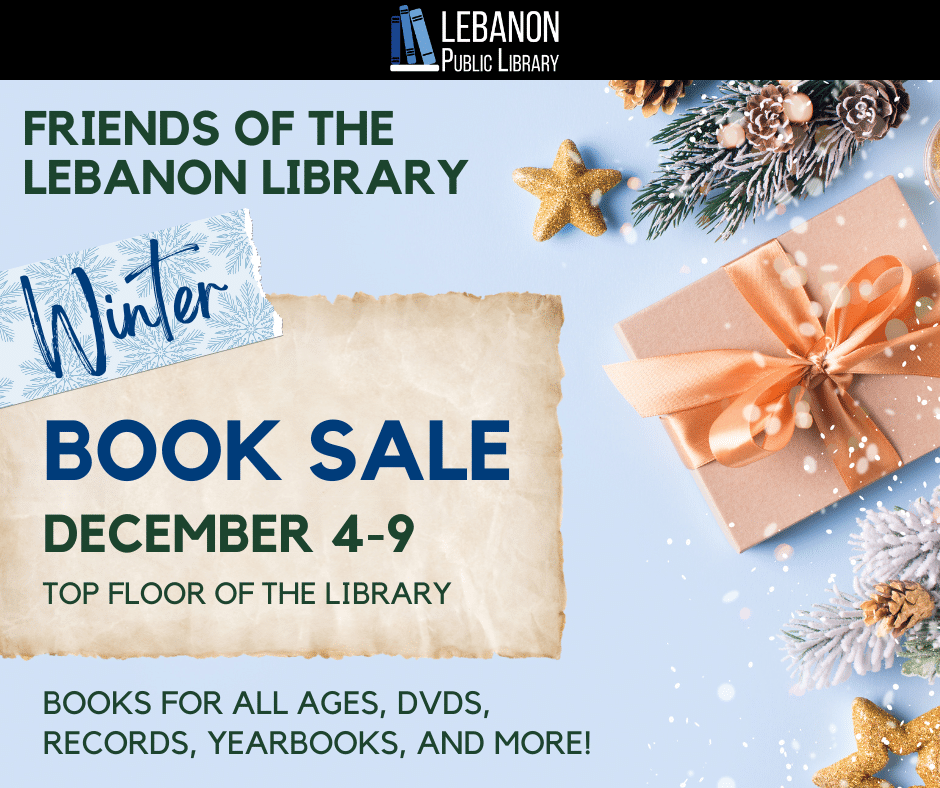 Friends of the Lebanon Library Winter Book Sale on December 4th thru the 9th on the second floor of the library.