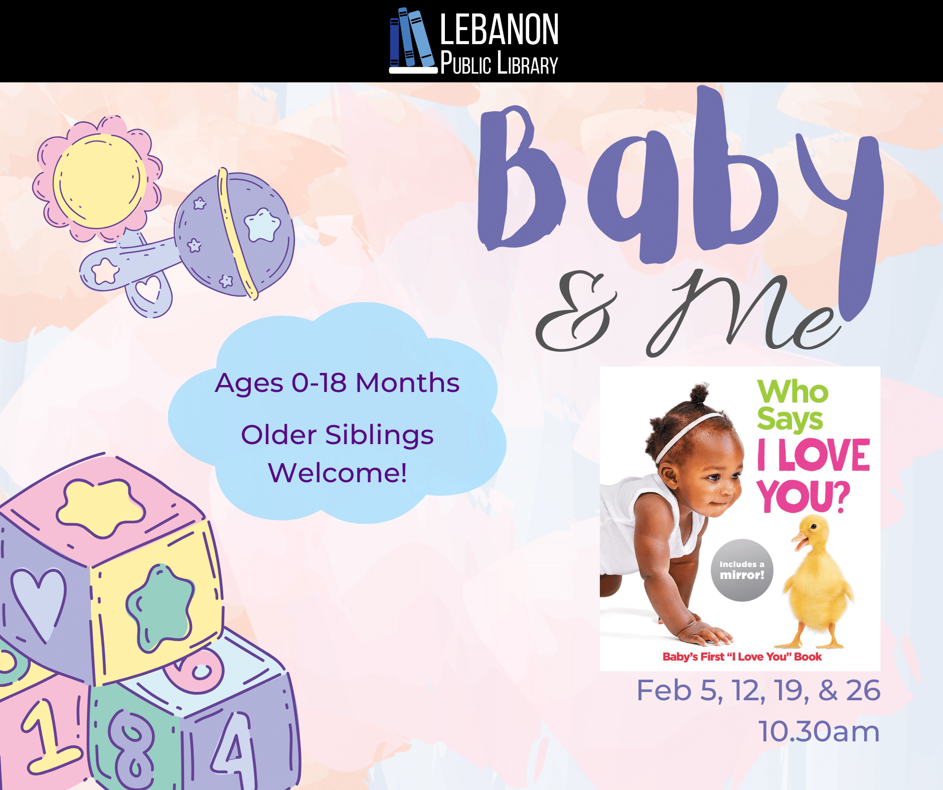 Baby and Me, February 5th, 12th, 19th and 26th at 10:30 a.m. Ages 0-18 months, older siblings welcome.
