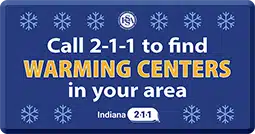 Family and Social Services Administration logo centered on top. Snowflakes above and below caption "Call 2 1 1 to find warming centers in your area. Indiana 2 1 1"