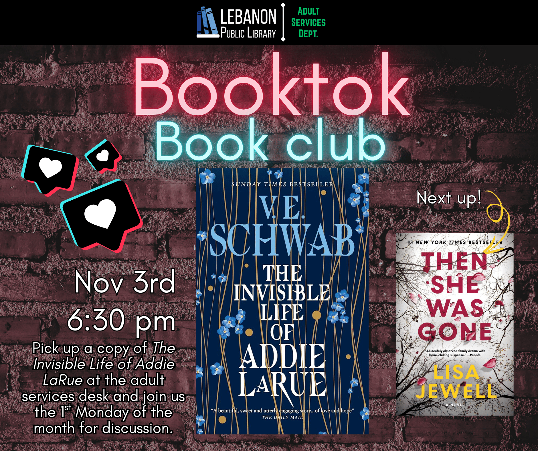 Booktok Book Club, November 3rd at 6:30pm, Pick up a copy at the adult services desk and Join us the 1st Monday of the month for discussion. This month is The Invisible Life of Addie Larue by V.E. Schwab; Next up is Then She Was Gone by Lisa Jewell