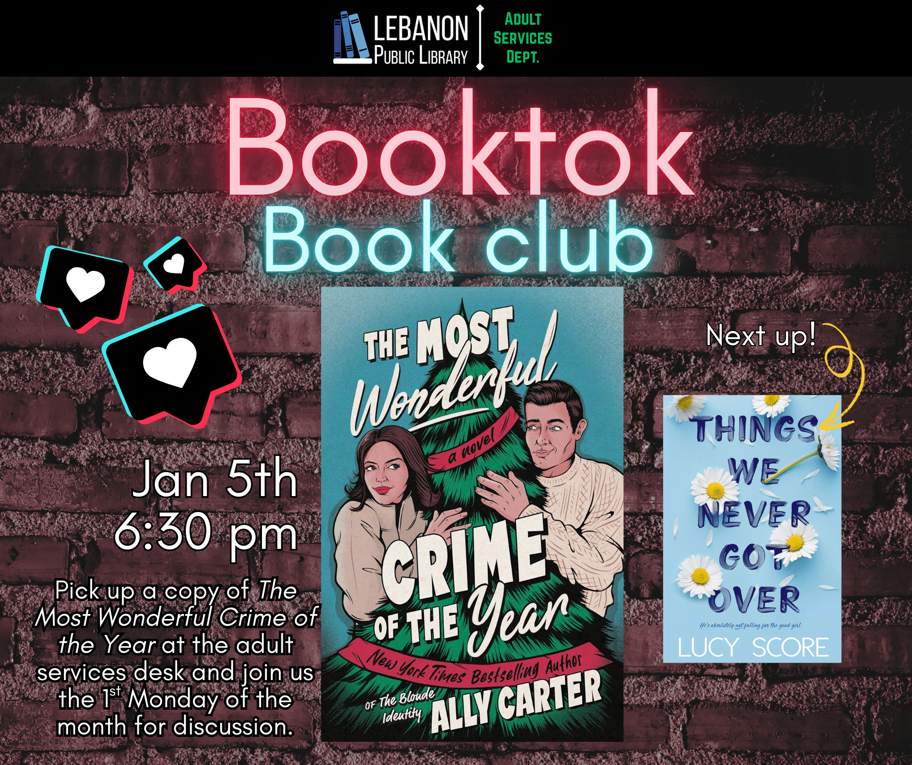 Booktok Book Club, January 5th at 6:30pm, Pick up a copy at the adult services desk and Join us the 1st Monday of the month for discussion. This month is The Most Wonderful Crime of the Year by Ally Carter; Next up is Things We Never Got Over by Lucy Score