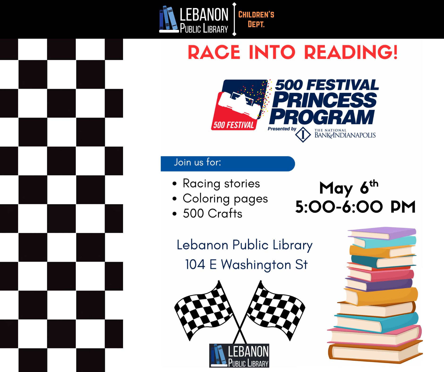 Race Into Reading: 500 Festival Princess Program; Join us for racing stories, coloring pages, 500 crafts; May 6th; 5-6pm; Lebanon Public Library, 104 East Washington Street