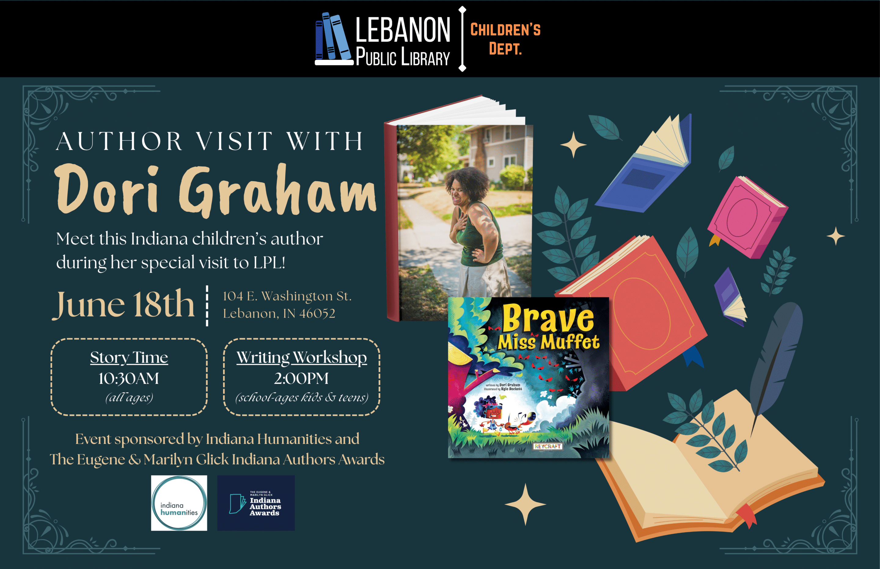Author visit with Dori Graham; Meet this Indiana children’s author during her special visit to LPL; June 18th; 104 East Washington Street, Lebanon, Indiana 46052; story time, 10:30am, all ages; writing workshop, 2:00pm, school-aged kids and teens; Event sponsored by Indiana Humanities and The Eugene & Marilyn Glick Indiana Authors Awards