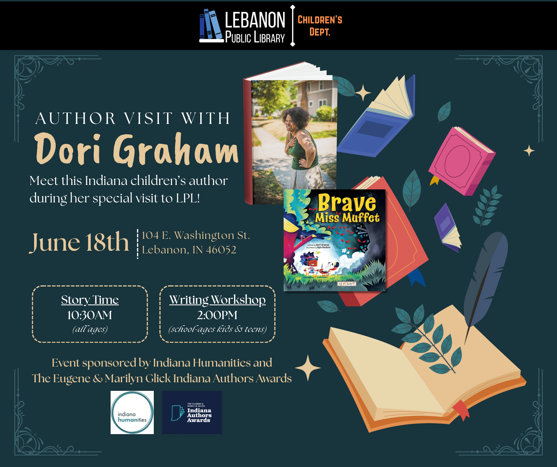 Author visit with Dori Graham; Meet this Indiana children’s author during her special visit to LPL; June 18th; 104 East Washington Street, Lebanon, Indiana 46052; story time, 10:30am, all ages; writing workshop, 2:00pm, school-aged kids and teens; Event sponsored by Indiana Humanities and The Eugene & Marilyn Glick Indiana Authors Awards